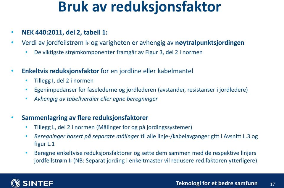 eller egne beregninger Sammenlagring av flere reduksjonsfaktorer Tillegg L, del 2 i normen (Målinger for og på jordingssystemer) Beregninger basert på separate målinger til alle linje-/kabelavganger