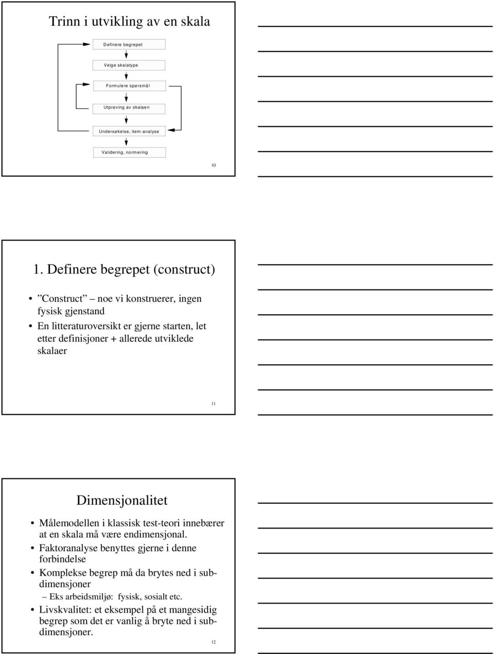skalaer 11 Dimensjonalitet Målemodellen i klassisk test-teori innebærer at en skala må være endimensjonal.