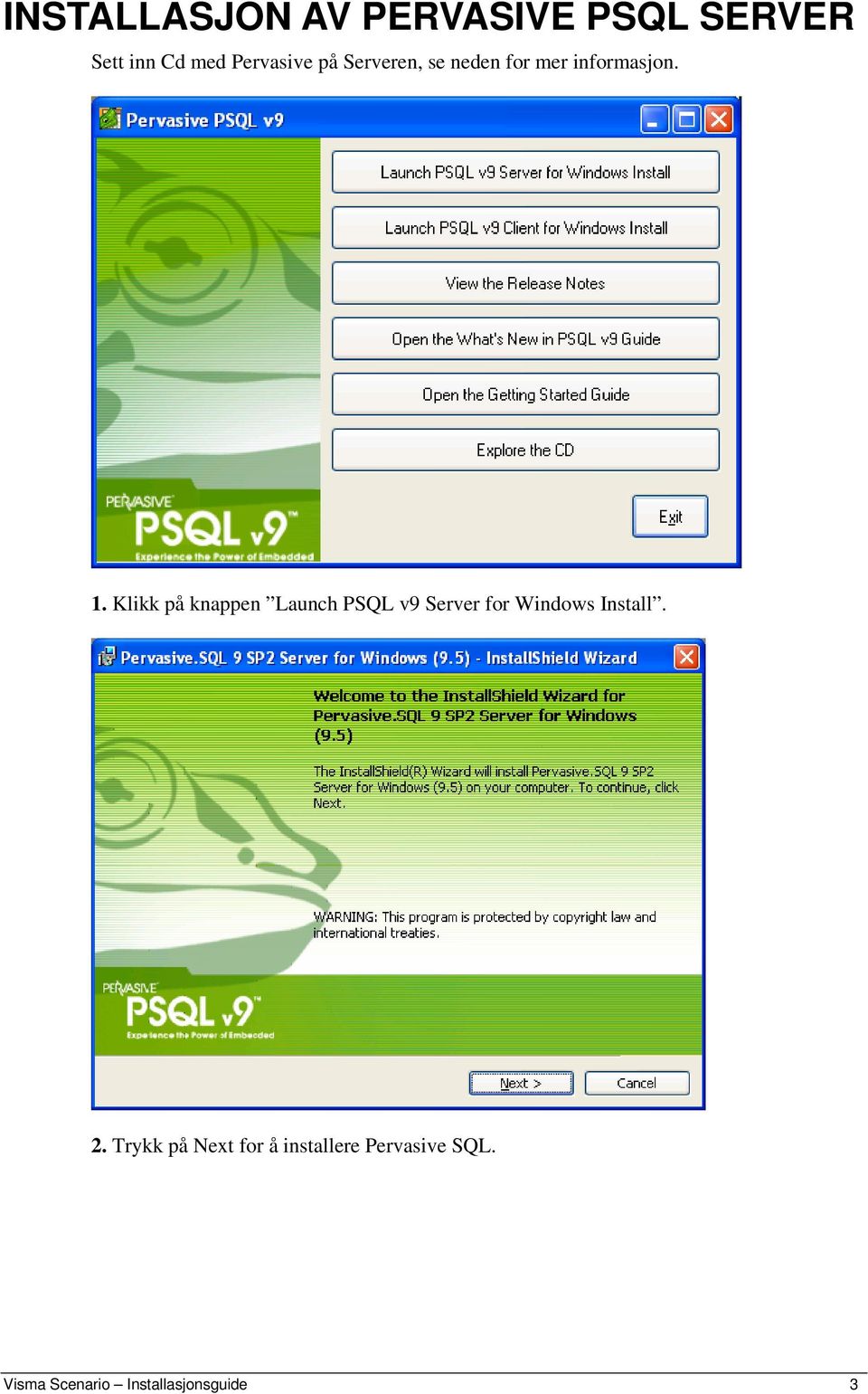 Klikk på knappen Launch PSQL v9 Server for Windows Install. 2.