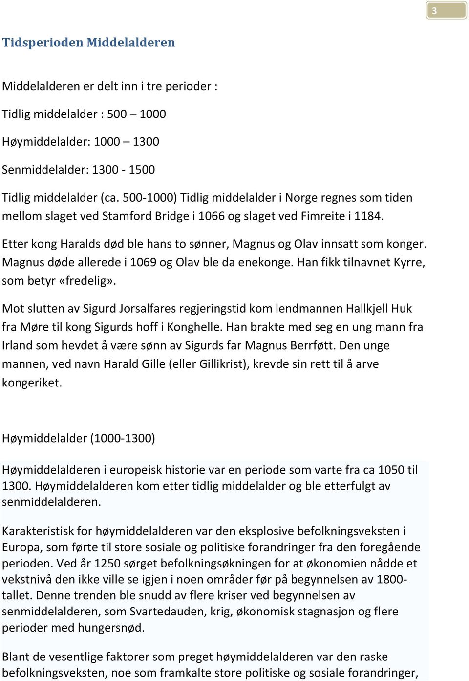 Etter kong Haralds død ble hans to sønner, Magnus og Olav innsatt som konger. Magnus døde allerede i 1069 og Olav ble da enekonge. Han fikk tilnavnet Kyrre, som betyr «fredelig».