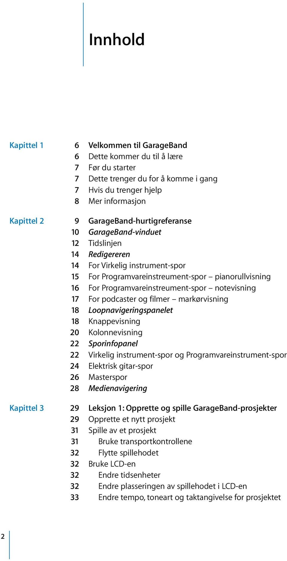 notevisning 17 For podcaster og filmer markørvisning 18 Loopnavigeringspanelet 18 Knappevisning 20 Kolonnevisning 22 Sporinfopanel 22 Virkelig instrument-spor og Programvareinstrument-spor 24