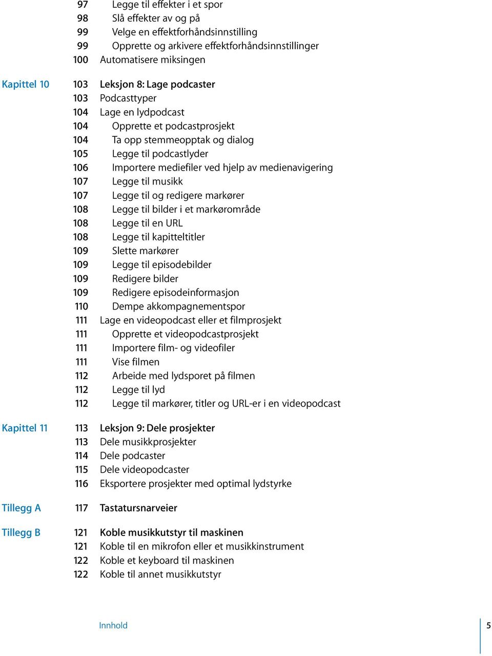 medienavigering 107 Legge til musikk 107 Legge til og redigere markører 108 Legge til bilder i et markørområde 108 Legge til en URL 108 Legge til kapitteltitler 109 Slette markører 109 Legge til