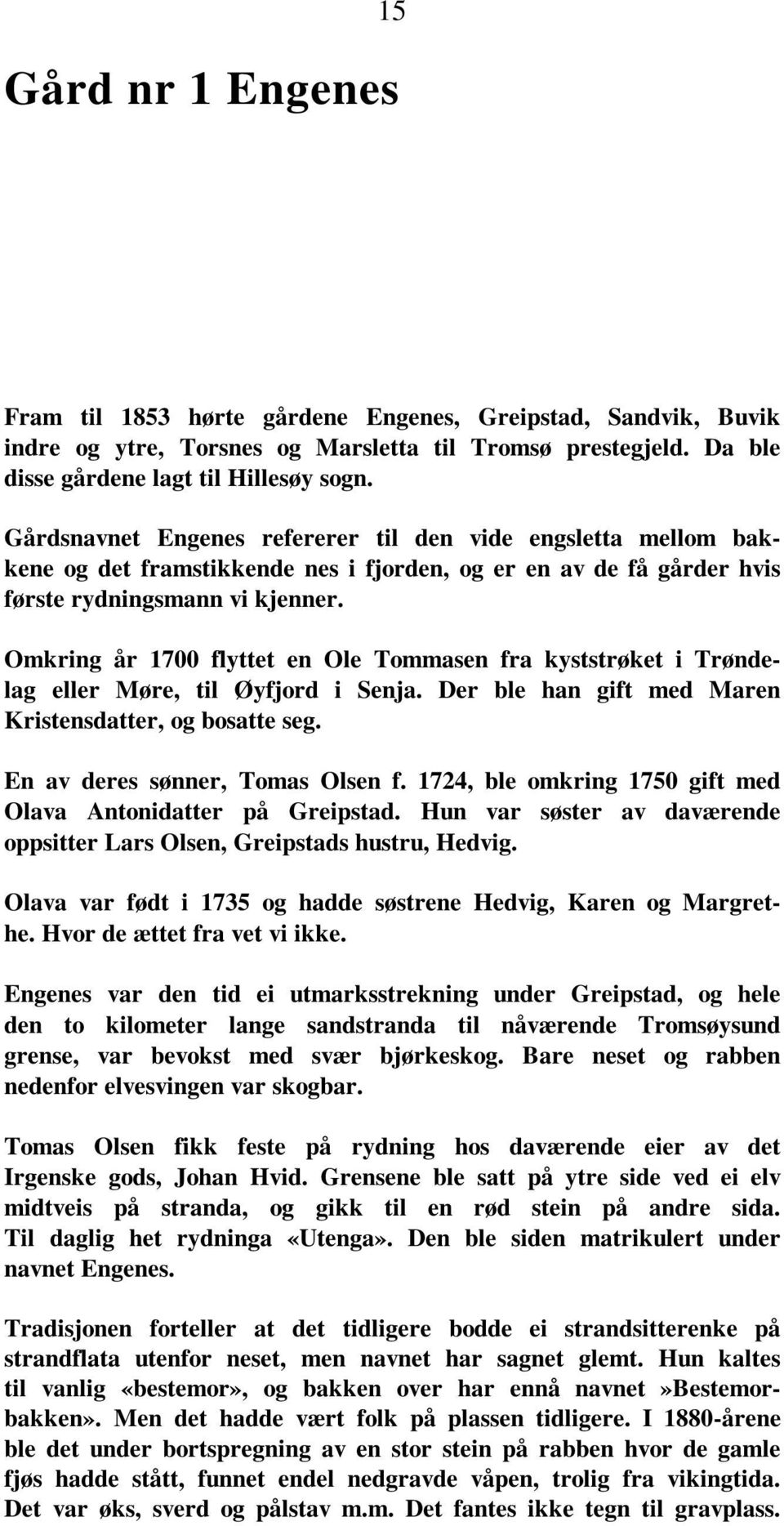 Omkring år 1700 flyttet en Ole Tommasen fra kyststrøket i Trøndelag eller Møre, til Øyfjord i Senja. Der ble han gift med Maren Kristensdatter, og bosatte seg. En av deres sønner, Tomas Olsen f.