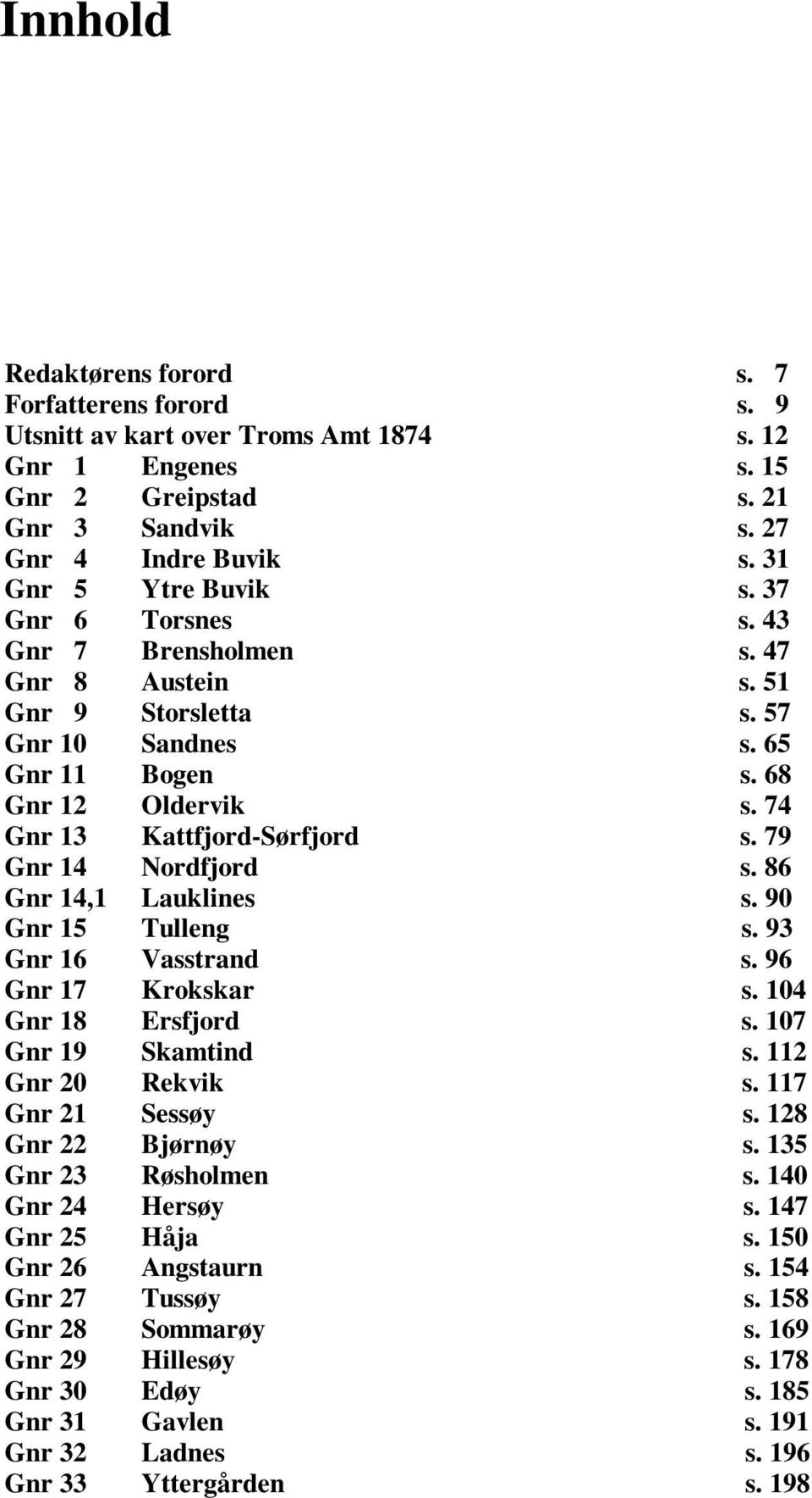 74 Gnr 13 Kattfjord-Sørfjord s. 79 Gnr 14 Nordfjord s. 86 Gnr 14,1 Lauklines s. 90 Gnr 15 Tulleng s. 93 Gnr 16 Vasstrand s. 96 Gnr 17 Krokskar s. 104 Gnr 18 Ersfjord s. 107 Gnr 19 Skamtind s.