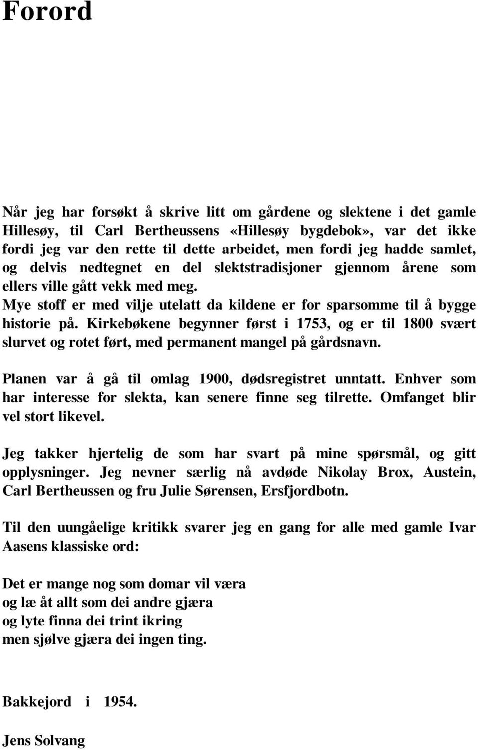 Kirkebøkene begynner først i 1753, og er til 1800 svært slurvet og rotet ført, med permanent mangel på gårdsnavn. Planen var å gå til omlag 1900, dødsregistret unntatt.