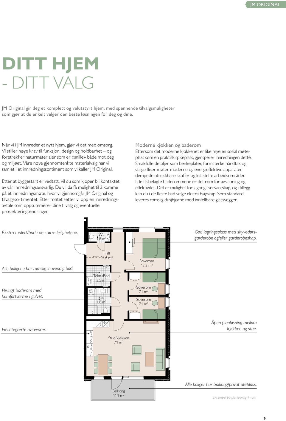 Våre nøye gjennomtenkte materialvalg har vi samlet i et innredningssortiment som vi kaller JM Original. Etter at byggestart er vedtatt, vil du som kjøper bli kontaktet av vår Innredningsansvarlig.