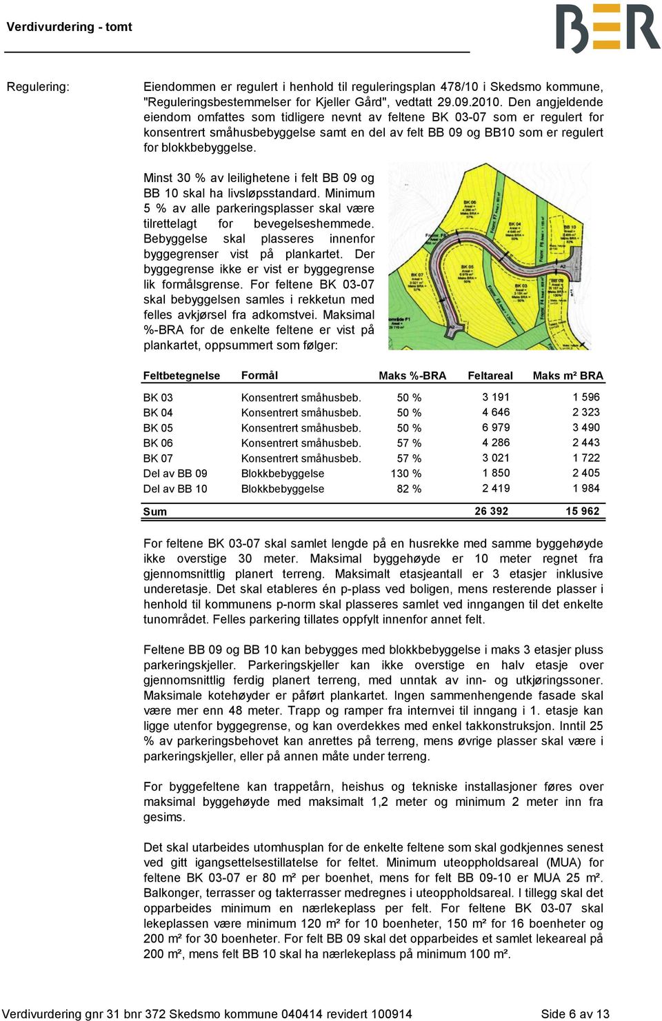 Minst 30 % av leilighetene i felt BB 09 og BB 10 skal ha livsløpsstandard. Minimum 5 % av alle parkeringsplasser skal være tilrettelagt for bevegelseshemmede.