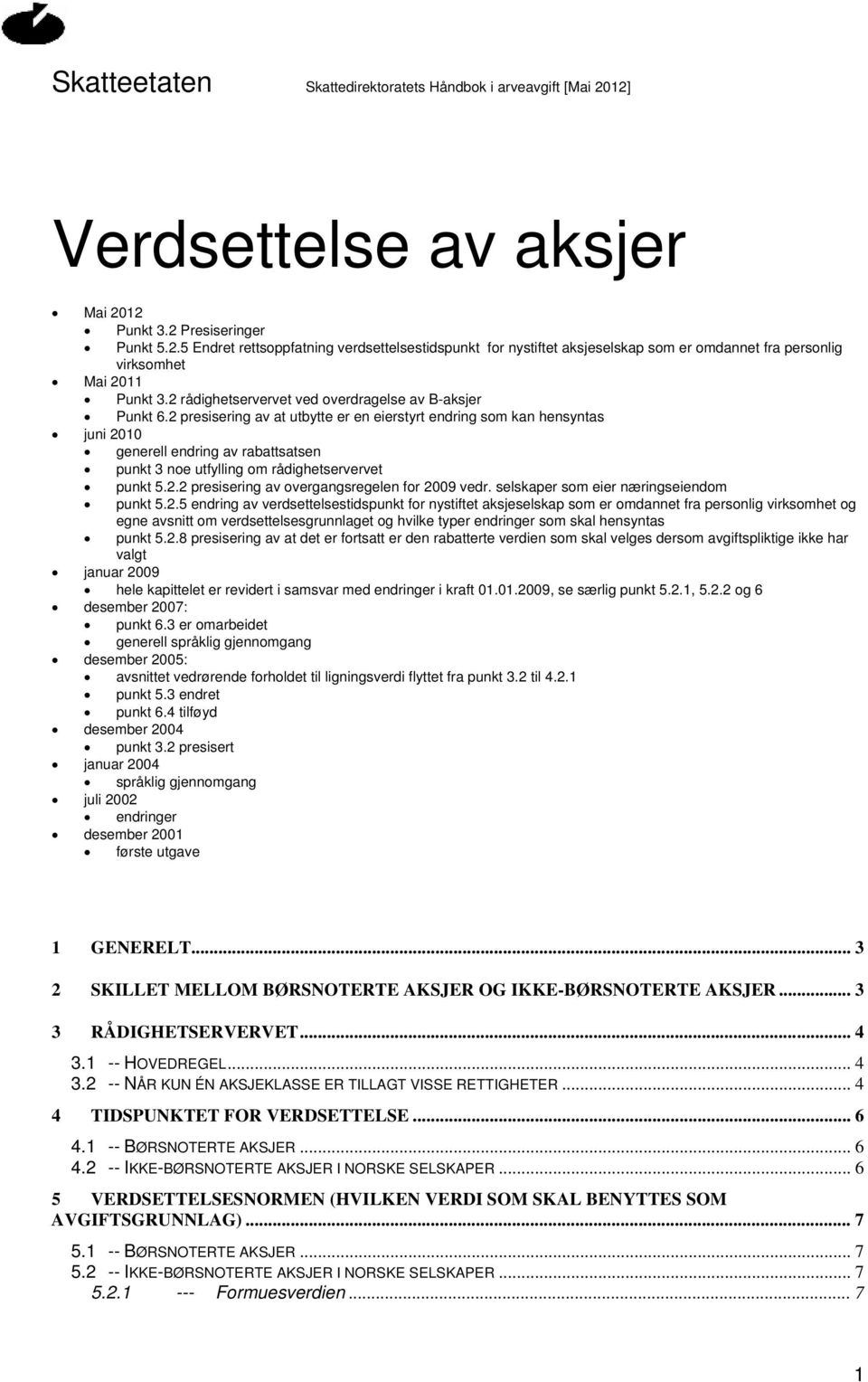 2 presisering av at utbytte er en eierstyrt endring som kan hensyntas juni 2010 generell endring av rabattsatsen punkt 3 noe utfylling om rådighetservervet punkt 5.2.2 presisering av overgangsregelen for 2009 vedr.