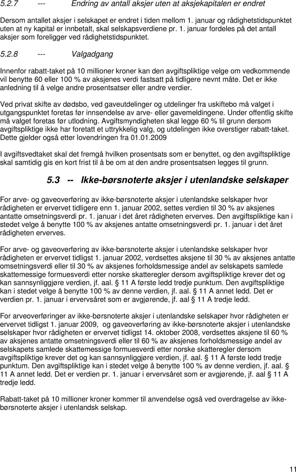 8 --- Valgadgang Innenfor rabatt-taket på 10 millioner kroner kan den avgiftspliktige velge om vedkommende vil benytte 60 eller 100 % av aksjenes verdi fastsatt på tidligere nevnt måte.