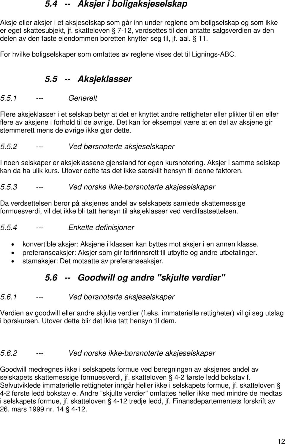 For hvilke boligselskaper som omfattes av reglene vises det til Lignings-ABC. 5.