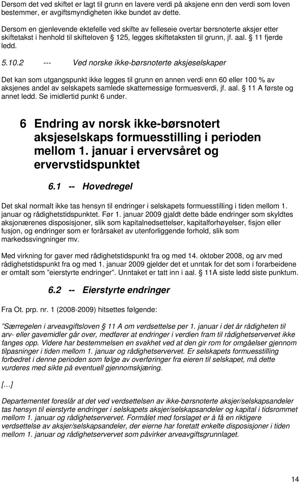 2 --- Ved norske ikke-børsnoterte aksjeselskaper Det kan som utgangspunkt ikke legges til grunn en annen verdi enn 60 eller 100 % av aksjenes andel av selskapets samlede skattemessige formuesverdi,