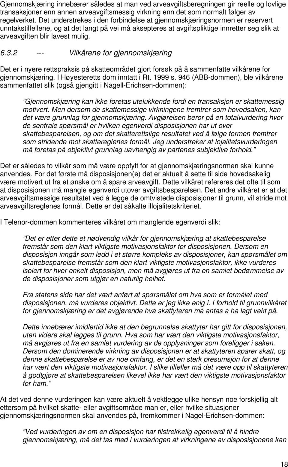 mulig. 6.3.2 --- Vilkårene for gjennomskjæring Det er i nyere rettspraksis på skatteområdet gjort forsøk på å sammenfatte vilkårene for gjennomskjæring. I Høyesteretts dom inntatt i Rt. 1999 s.