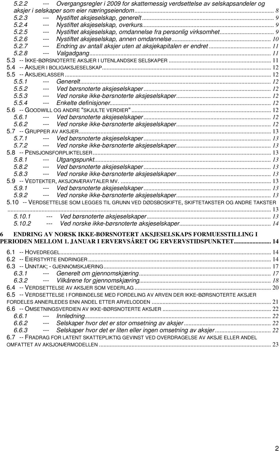 .. 11 5.2.8 --- Valgadgang... 11 5.3 -- IKKE-BØRSNOTERTE AKSJER I UTENLANDSKE SELSKAPER... 11 5.4 -- AKSJER I BOLIGAKSJESELSKAP... 12 5.5 -- AKSJEKLASSER... 12 5.5.1 --- Generelt... 12 5.5.2 --- Ved børsnoterte aksjeselskaper.