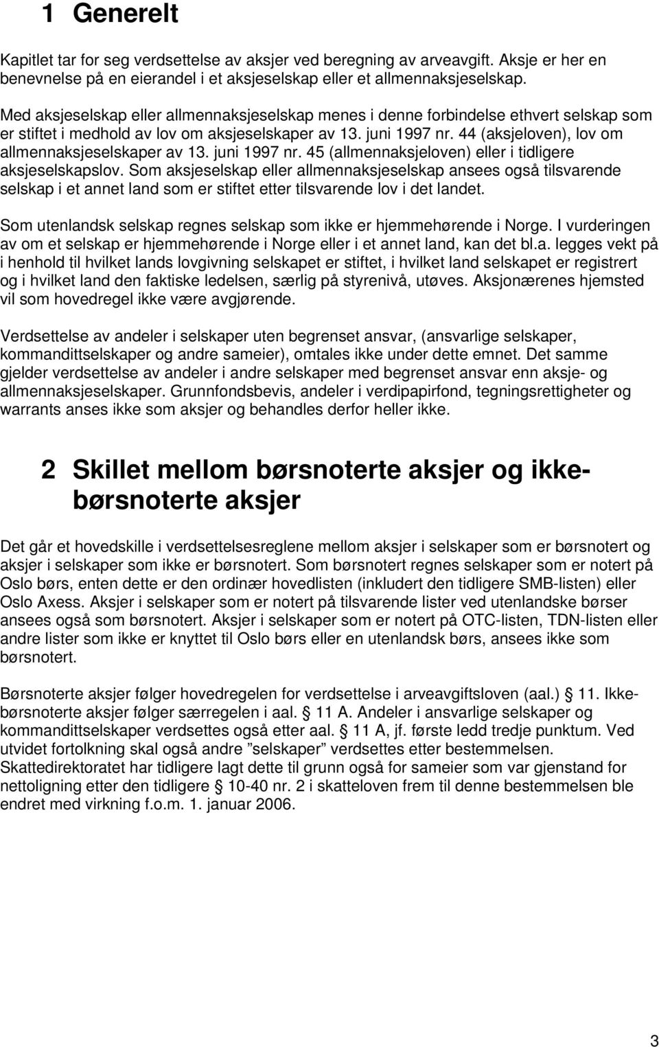 44 (aksjeloven), lov om allmennaksjeselskaper av 13. juni 1997 nr. 45 (allmennaksjeloven) eller i tidligere aksjeselskapslov.