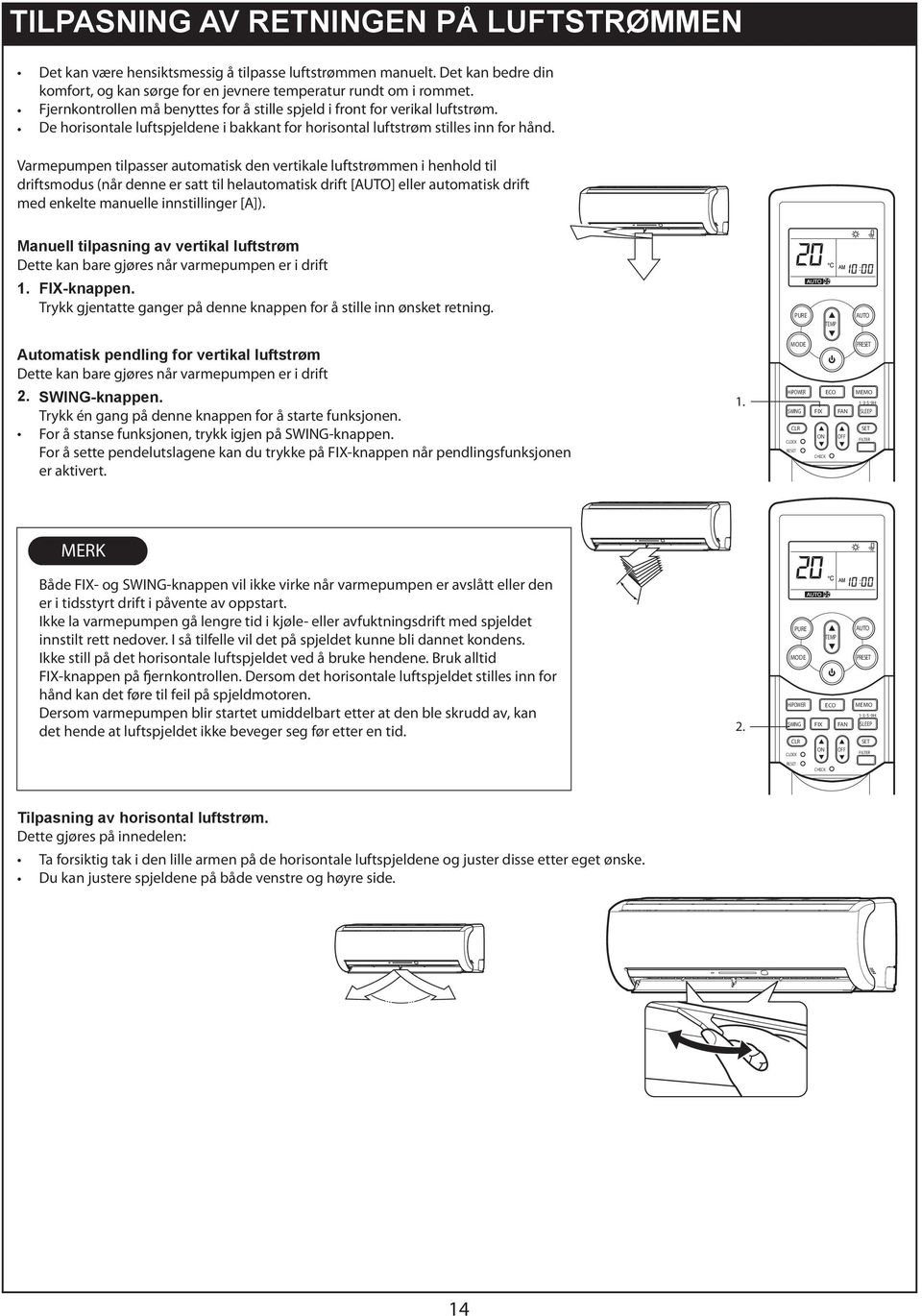 Varmepumpen tilpasser automatisk den vertikale luftstrømmen i henhold til driftsmodus (når denne er satt til helautomatisk drift [] eller automatisk drift med enkelte manuelle innstillinger [A]).