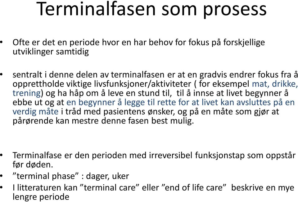 begynner å legge til rette for at livet kan avsluttes på en verdig måte i tråd med pasientens ønsker, og på en måte som gjør at pårørende kan mestre denne fasen best mulig.