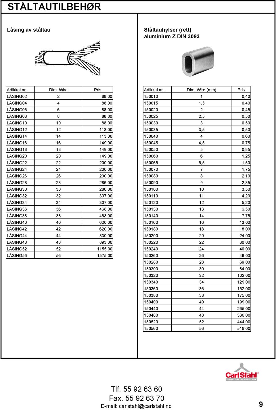 Wire (mm) Pris LÅSING02 2 88,00 150010 1 0,40 LÅSING04 4 88,00 150015 1,5 0,40 LÅSING06 6 88,00 150020 2 0,45 LÅSING08 8 88,00 150025 2,5 0,50 LÅSING10 10 88,00 150030 3 0,50 LÅSING12 12 113,00