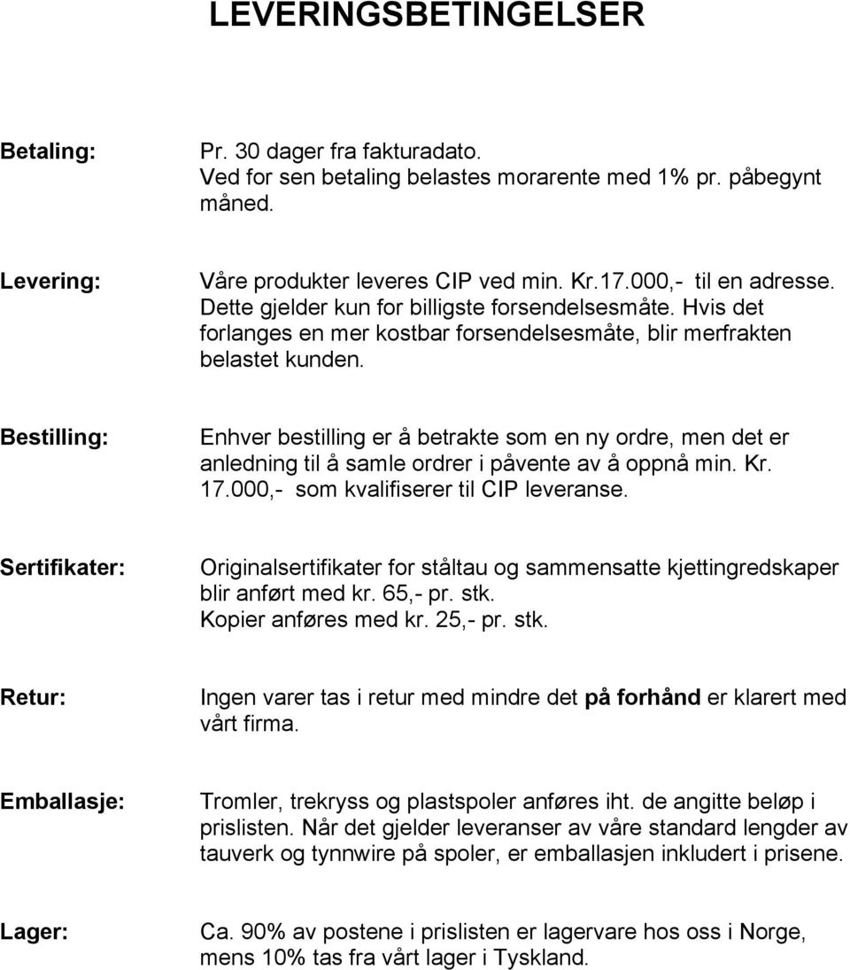 Bestilling: Enhver bestilling er å betrakte som en ny ordre, men det er anledning til å samle ordrer i påvente av å oppnå min. Kr. 17.000,- som kvalifiserer til CIP leveranse.