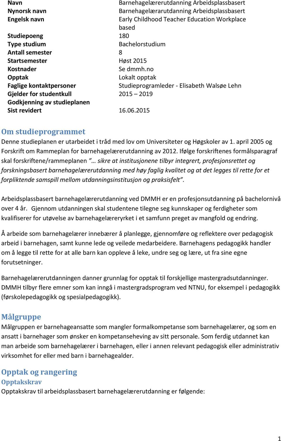 no Opptak Lokalt opptak Faglige kontaktpersoner Studieprogramleder - Elisabeth Walsøe Lehn Gjelder for studentkull 2015 2019 Godkjenning av studieplanen Sist revidert 16.06.