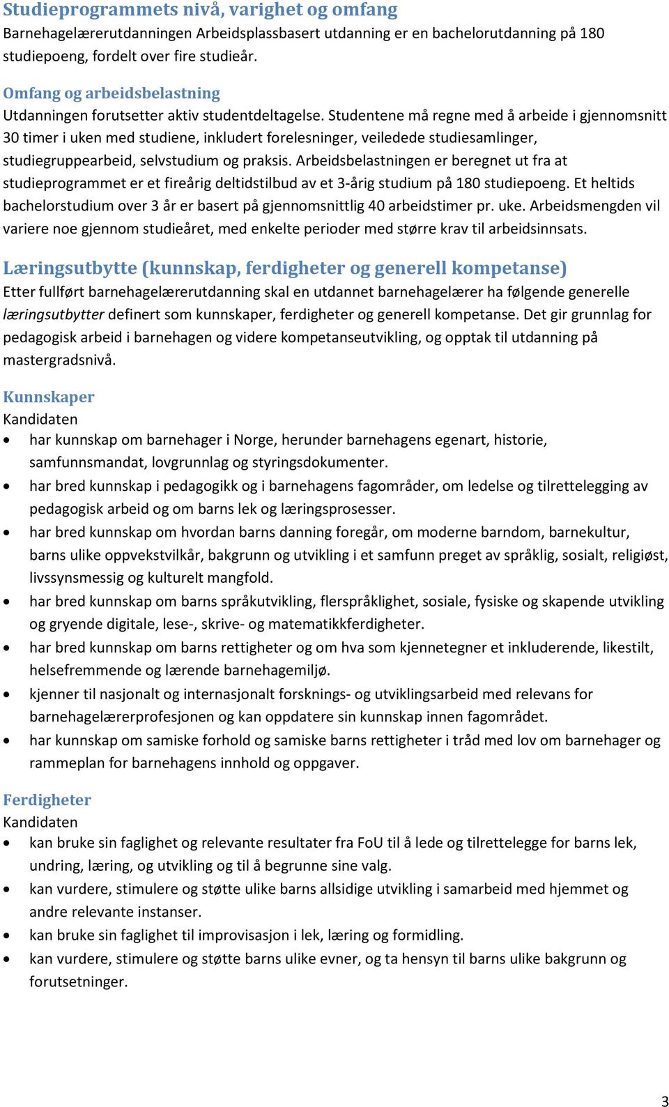 Studentene må regne med å arbeide i gjennomsnitt 30 timer i uken med studiene, inkludert forelesninger, veiledede studiesamlinger, studiegruppearbeid, selvstudium og praksis.