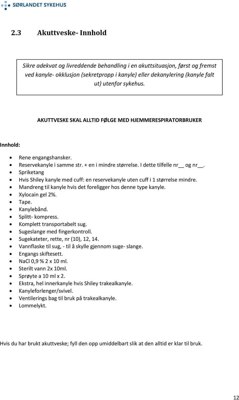 Spriketang Hvis Shiley kanyle med cuff: en reservekanyle uten cuff i 1 størrelse mindre. Mandreng til kanyle hvis det foreligger hos denne type kanyle. Xylocain gel 2%. Tape. Kanylebånd.