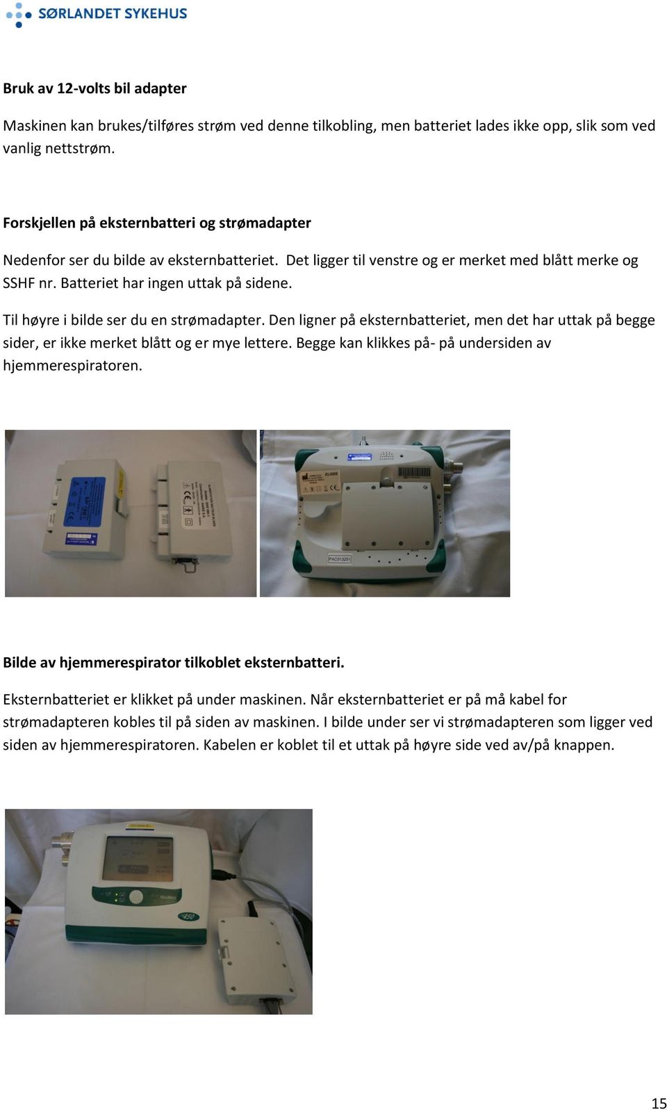 Til høyre i bilde ser du en strømadapter. Den ligner på eksternbatteriet, men det har uttak på begge sider, er ikke merket blått og er mye lettere.