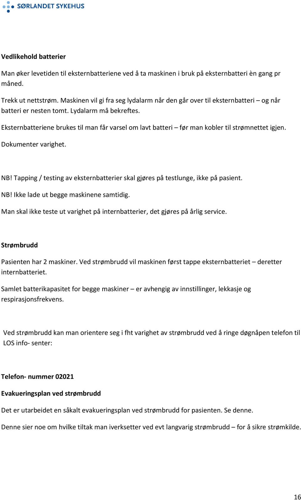 Eksternbatteriene brukes til man får varsel om lavt batteri før man kobler til strømnettet igjen. Dokumenter varighet. NB!