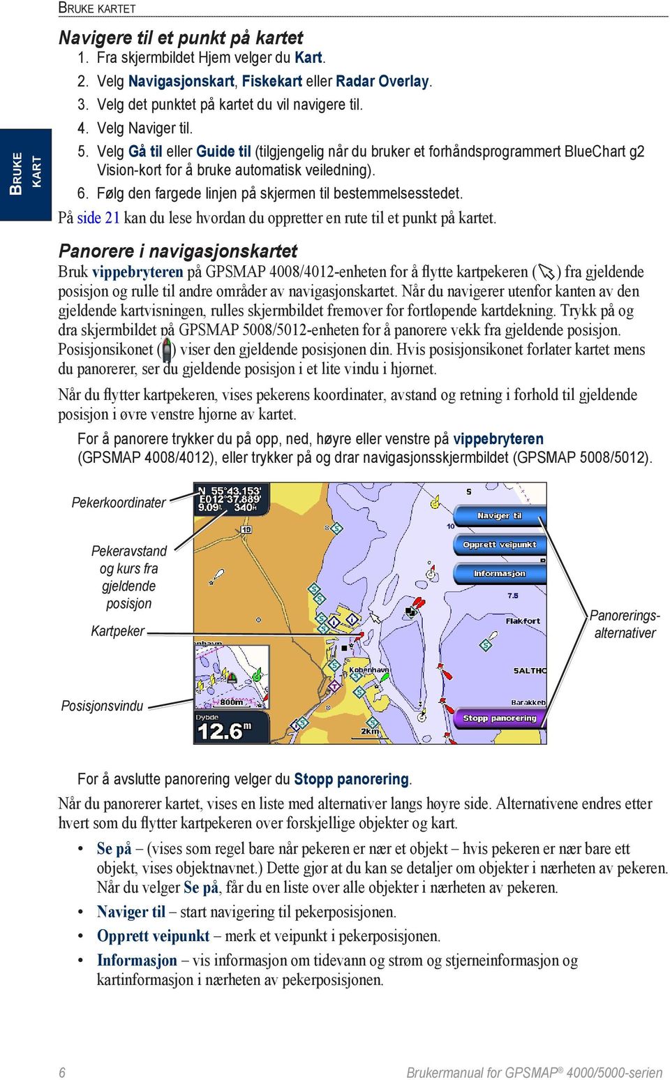 Velg Gå til eller Guide til (tilgjengelig når du bruker et forhåndsprogrammert BlueChart g2 Vision-kort for å bruke automatisk veiledning). 6.