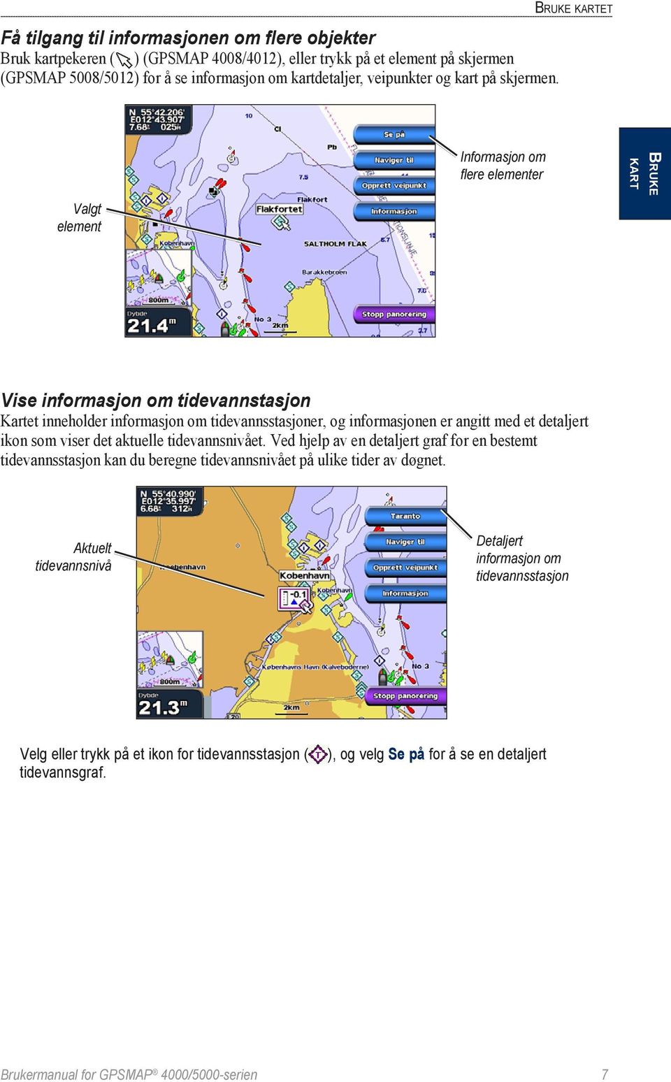 Bruke kartet Valgt element Informasjon om flere elementer kart Bruke Vise informasjon om tidevannstasjon Kartet inneholder informasjon om tidevannsstasjoner, og informasjonen er angitt med et