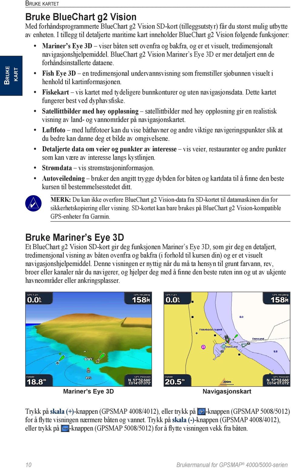 navigasjonshjelpemiddel. BlueChart g2 Vision Mariner s Eye 3D er mer detaljert enn de forhåndsinstallerte dataene.