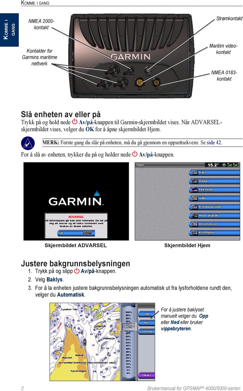 For å slå av enheten, trykker du på og holder nede Av/på-knappen. Skjermbildet ADVARSEL Skjermbildet Hjem Justere bakgrunnsbelysningen 1. Trykk på og slipp Av/på-knappen. 2. Velg Baklys. 3.