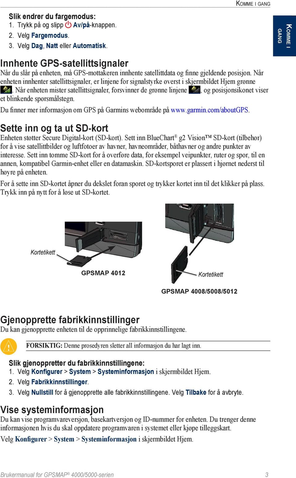 Når enheten innhenter satellittsignaler, er linjene for signalstyrke øverst i skjermbildet Hjem grønne.