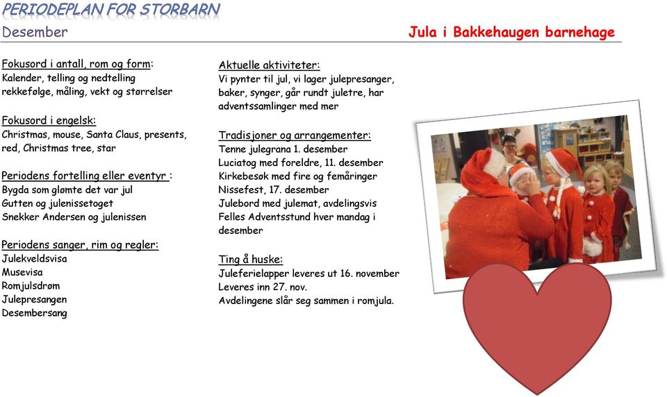 julepresanger, baker, synger, går rundt juletre, har adventssamlinger med mer Tenne julegrana 1. desember Luciatog med foreldre, 11.