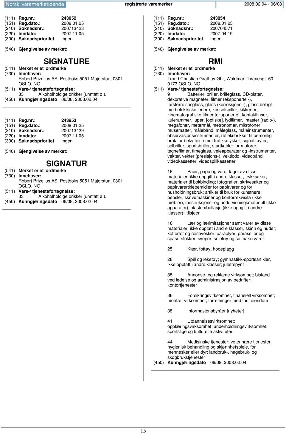 (111) Reg.nr.: 243854 (151) Reg.dato.: 2008.01.25 (210) Søknadsnr.: 200704571 (220) Inndato: 2007.04.19 RMI Trond Christian Graff av Øhr, Waldmar Thranesgt.