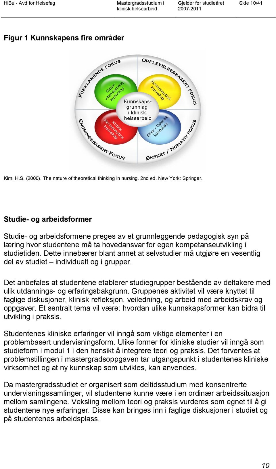 Dette innebærer blant annet at selvstudier må utgjøre en vesentlig del av studiet individuelt og i grupper.