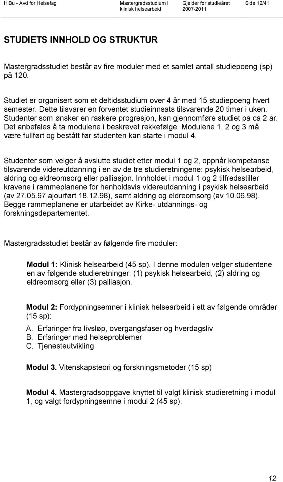 Studenter som ønsker en raskere progresjon, kan gjennomføre studiet på ca 2 år. Det anbefales å ta modulene i beskrevet rekkefølge.