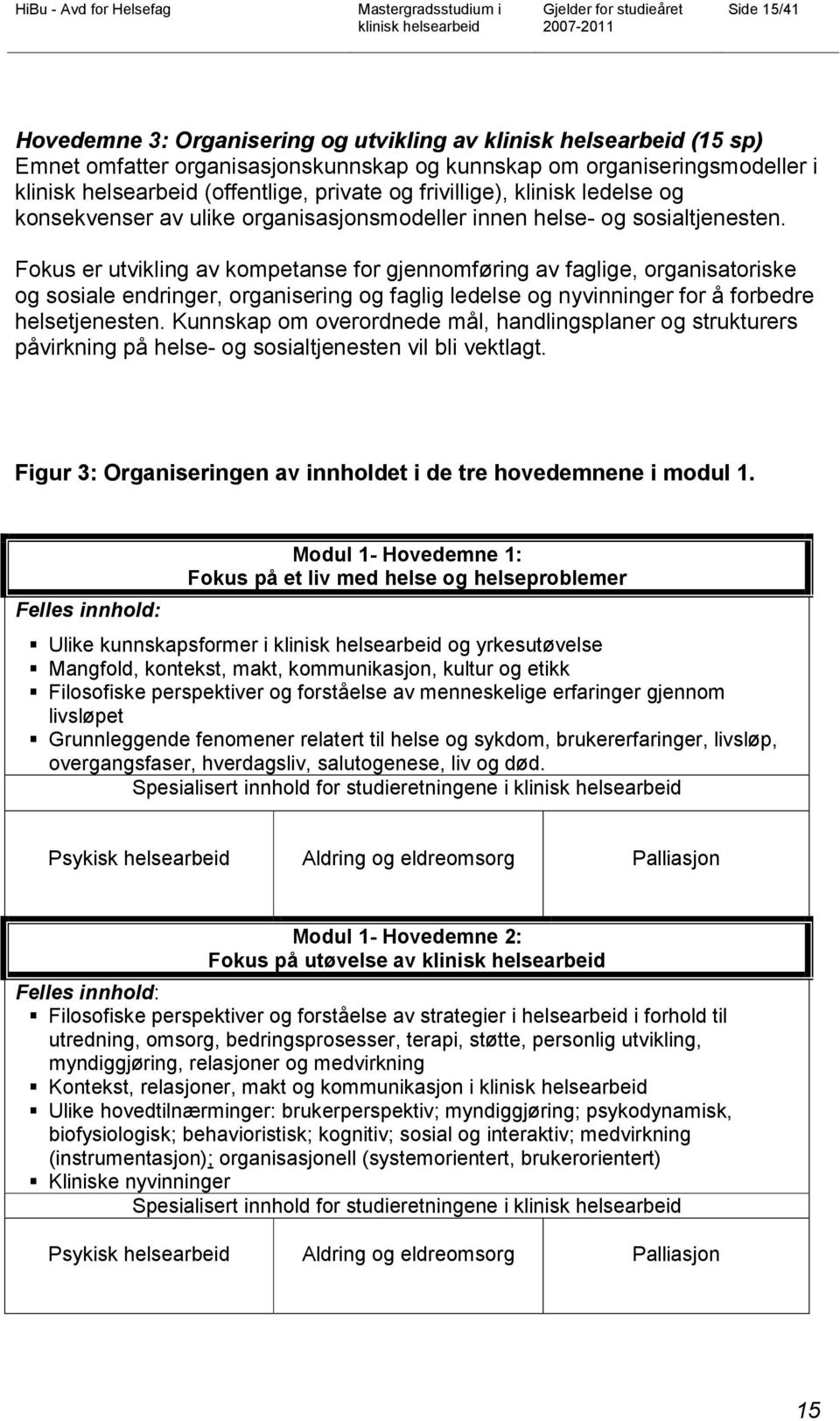 Fokus er utvikling av kompetanse for gjennomføring av faglige, organisatoriske og sosiale endringer, organisering og faglig ledelse og nyvinninger for å forbedre helsetjenesten.