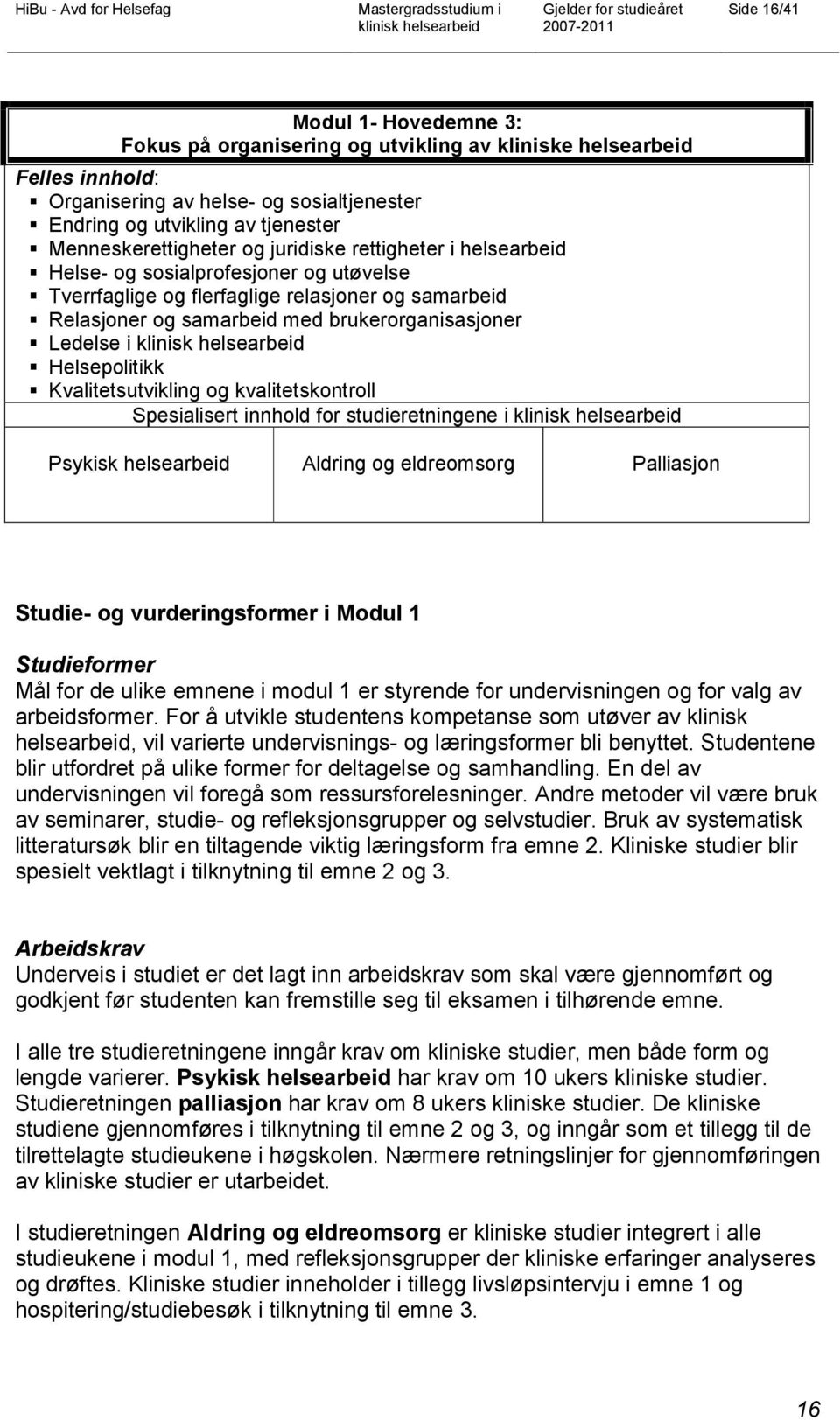 Ledelse i Helsepolitikk Kvalitetsutvikling og kvalitetskontroll Spesialisert innhold for studieretningene i Psykisk helsearbeid Aldring og eldreomsorg Palliasjon Studie- og vurderingsformer i Modul 1