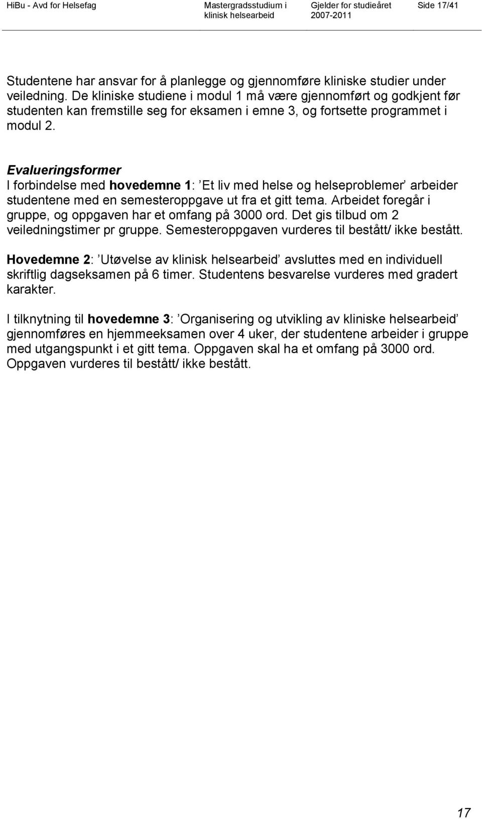 Evalueringsformer I forbindelse med hovedemne 1: Et liv med helse og helseproblemer arbeider studentene med en semesteroppgave ut fra et gitt tema.