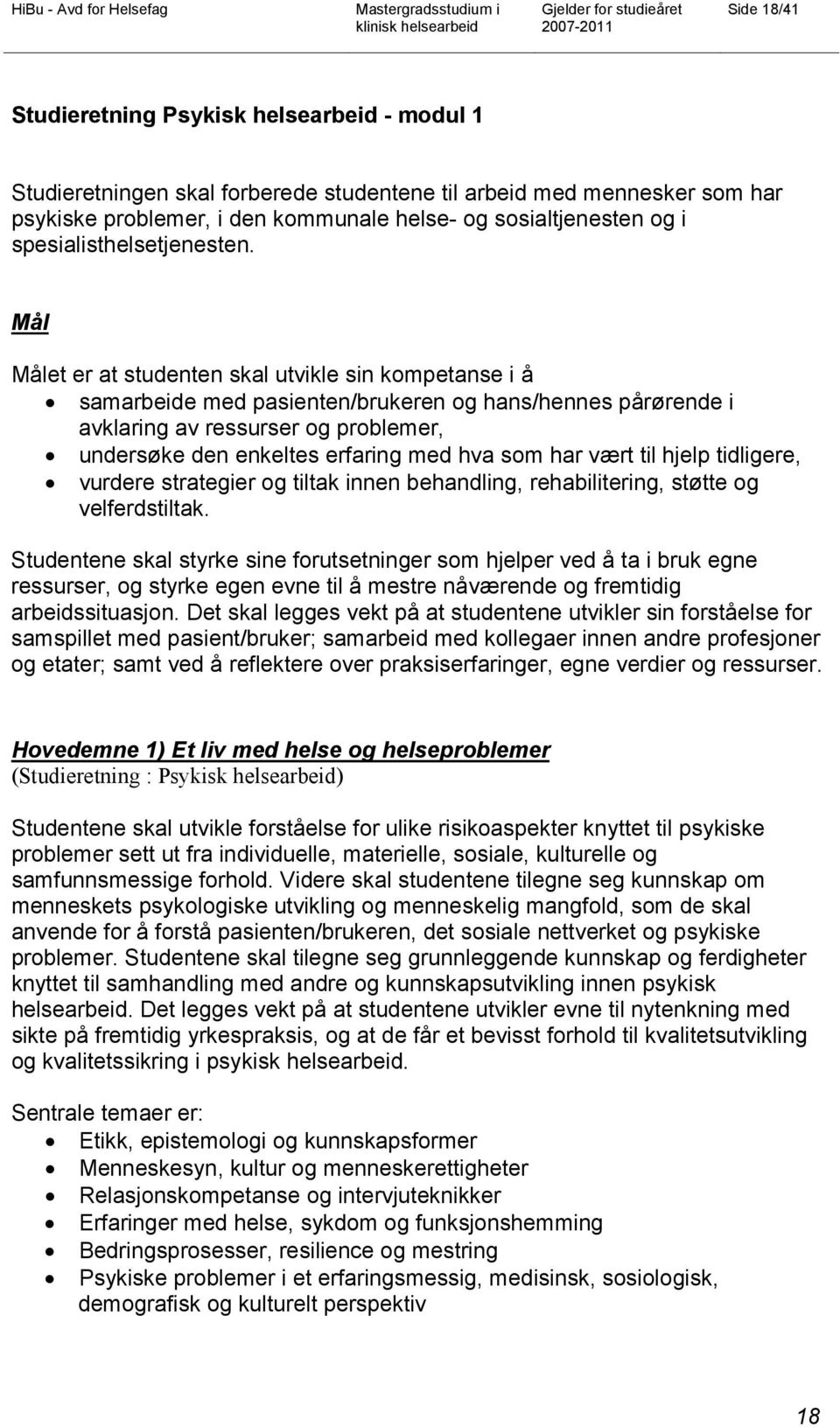 Mål Målet er at studenten skal utvikle sin kompetanse i å samarbeide med pasienten/brukeren og hans/hennes pårørende i avklaring av ressurser og problemer, undersøke den enkeltes erfaring med hva som