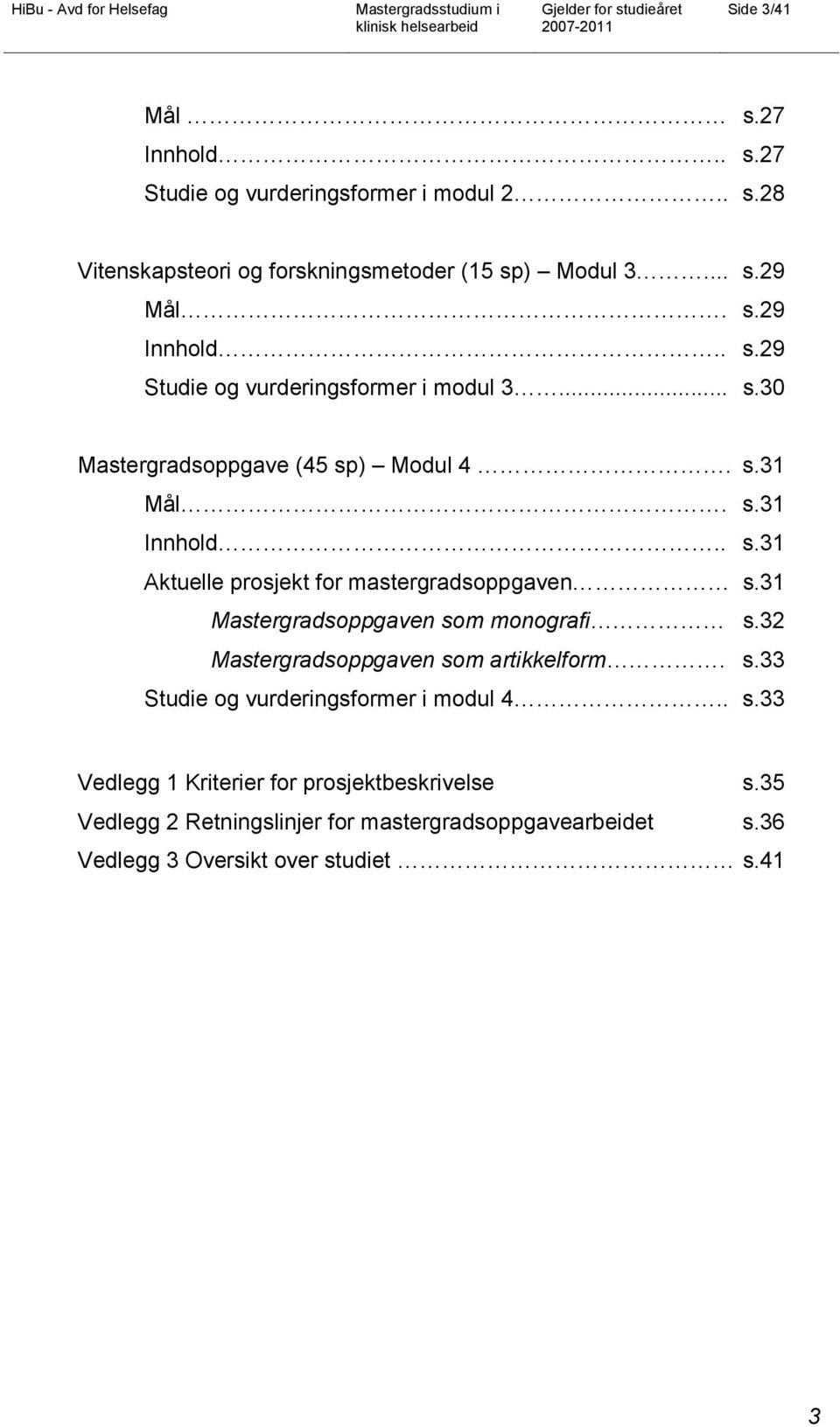 31 Mastergradsoppgaven som monografi s.32 Mastergradsoppgaven som artikkelform. s.33 Studie og vurderingsformer i modul 4.. s.33 Vedlegg 1 Kriterier for prosjektbeskrivelse s.