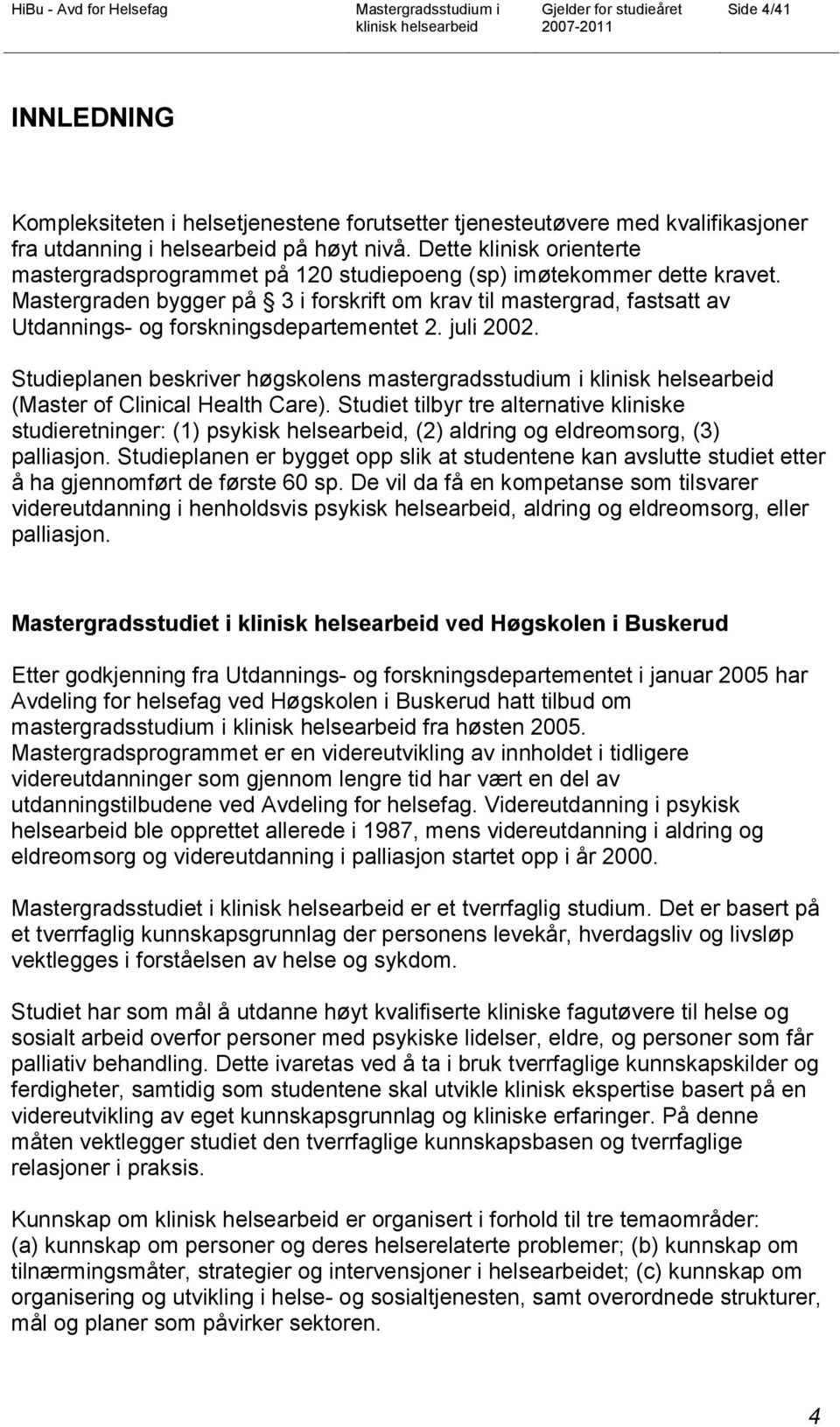 Mastergraden bygger på 3 i forskrift om krav til mastergrad, fastsatt av Utdannings- og forskningsdepartementet 2. juli 2002.