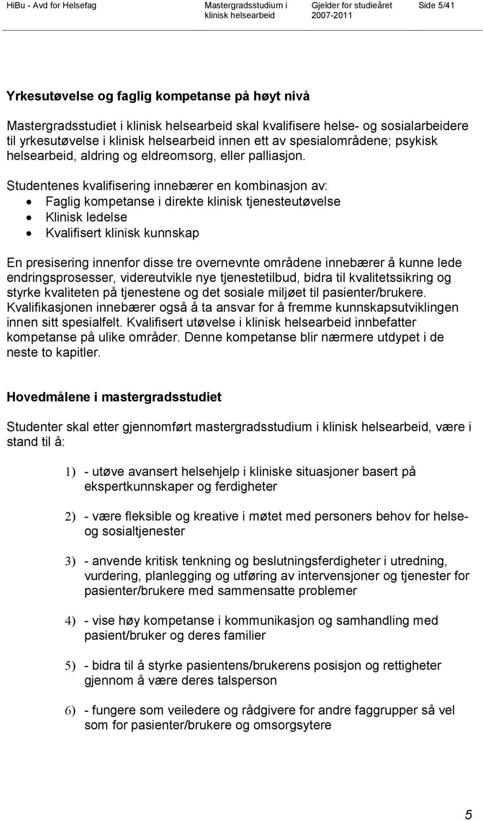 Studentenes kvalifisering innebærer en kombinasjon av: Faglig kompetanse i direkte klinisk tjenesteutøvelse Klinisk ledelse Kvalifisert klinisk kunnskap En presisering innenfor disse tre overnevnte