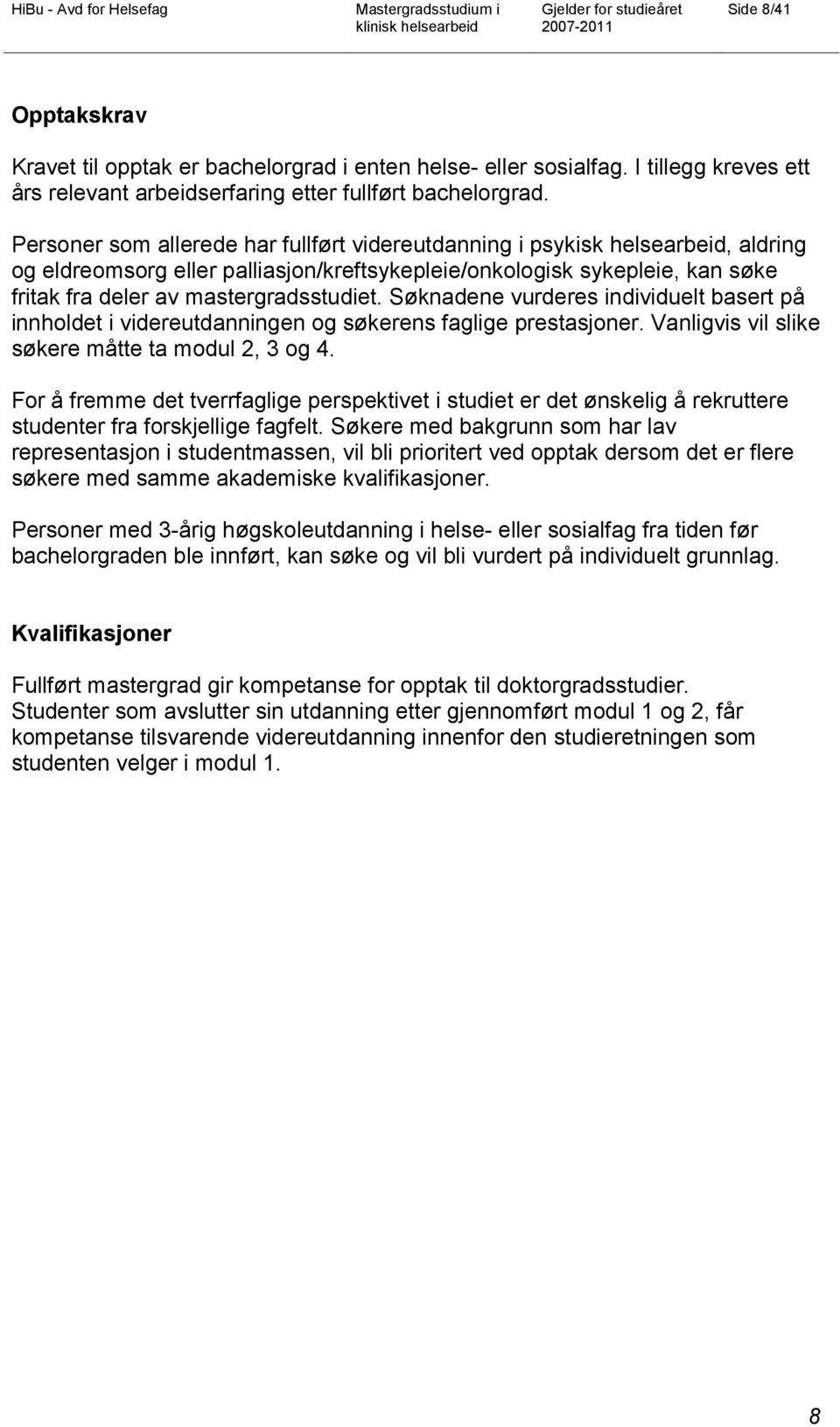 Søknadene vurderes individuelt basert på innholdet i videreutdanningen og søkerens faglige prestasjoner. Vanligvis vil slike søkere måtte ta modul 2, 3 og 4.