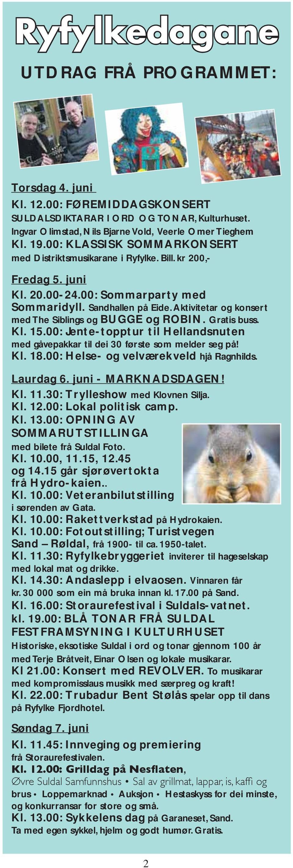 Aktivitetar og konsert med The Siblings og BUGGE og ROBIN. Gratis buss. Kl. 15.00: Jente-topptur til Hellandsnuten med gåvepakkar til dei 30 første som melder seg på! Kl. 18.