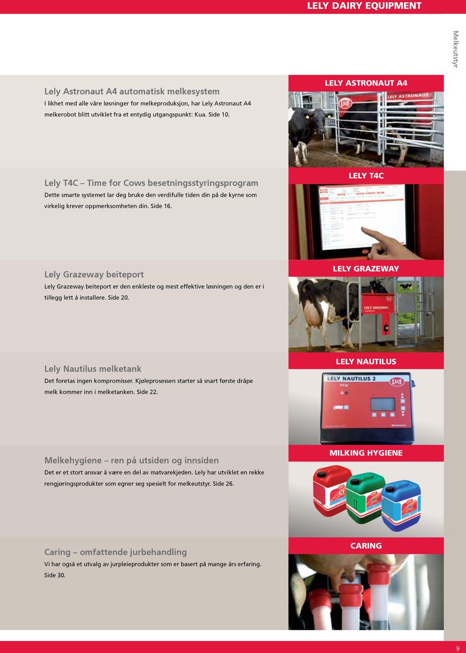 LELY ASTRONAUT A4 Lely T4C Time for Cows besetningsstyringsprogram Dette smarte systemet lar deg bruke den verdifulle tiden din på de kyrne som virkelig krever oppmerksomheten din. Side 16.