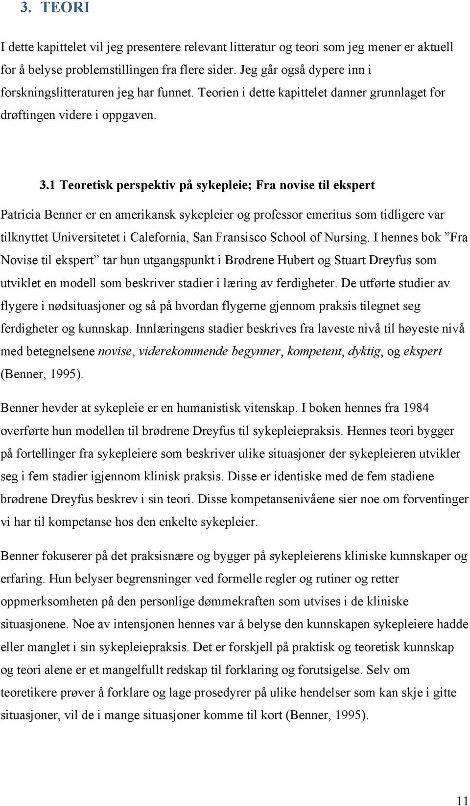 1 Teoretisk perspektiv på sykepleie; Fra novise til ekspert Patricia Benner er en amerikansk sykepleier og professor emeritus som tidligere var tilknyttet Universitetet i Calefornia, San Fransisco