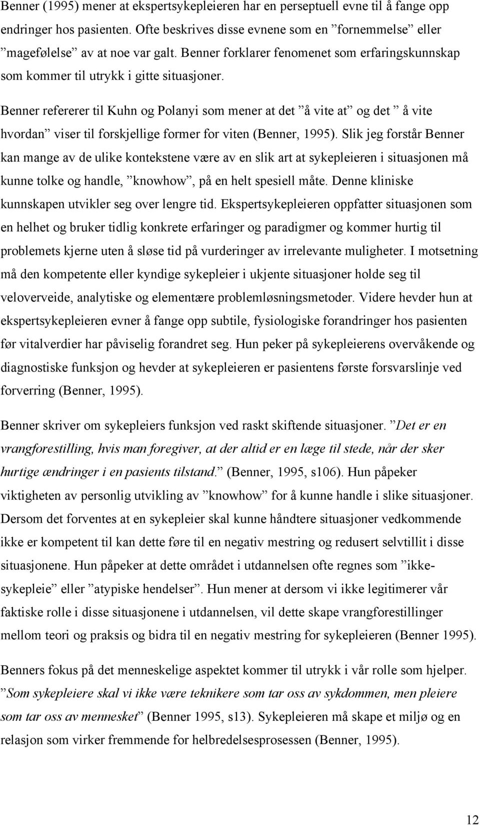 Benner refererer til Kuhn og Polanyi som mener at det å vite at og det å vite hvordan viser til forskjellige former for viten (Benner, 1995).