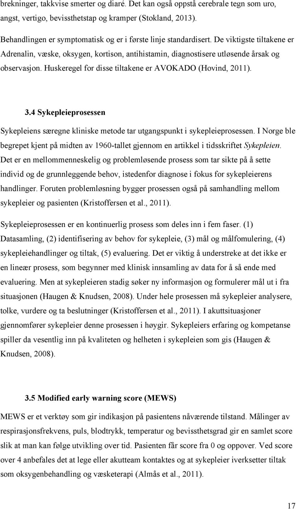 Huskeregel for disse tiltakene er AVOKADO (Hovind, 2011). 3.4 Sykepleieprosessen Sykepleiens særegne kliniske metode tar utgangspunkt i sykepleieprosessen.