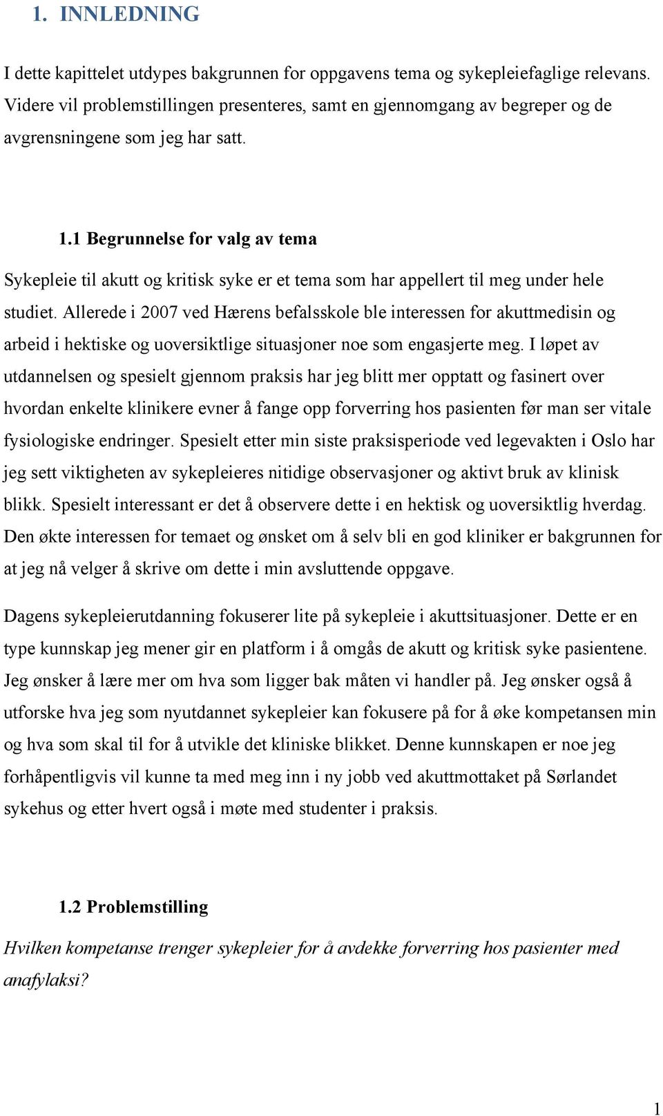 1 Begrunnelse for valg av tema Sykepleie til akutt og kritisk syke er et tema som har appellert til meg under hele studiet.